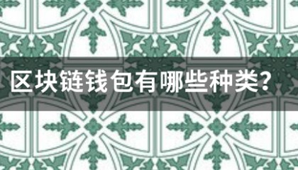 区块链钱包有哪些胡无云货祖附言犯增形种类？